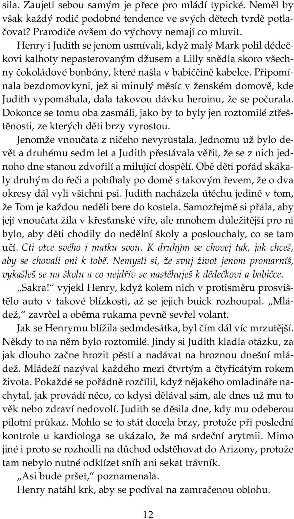 Připomínala bezdomovkyni, jež si minulý měsíc v ženském domově, kde Judith vypomáhala, dala takovou dávku heroinu, že se počurala.