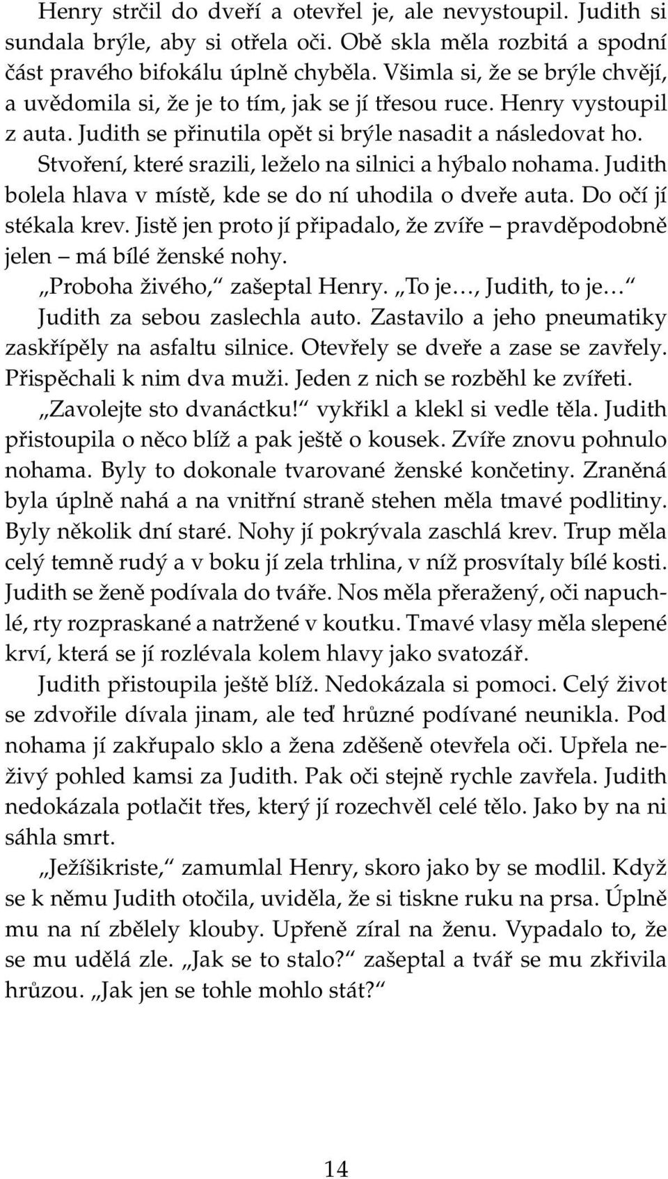 Stvoření, které srazili, leželo na silnici a hýbalo nohama. Judith bolela hlava v místě, kde se do ní uhodila o dveře auta. Do očí jí stékala krev.