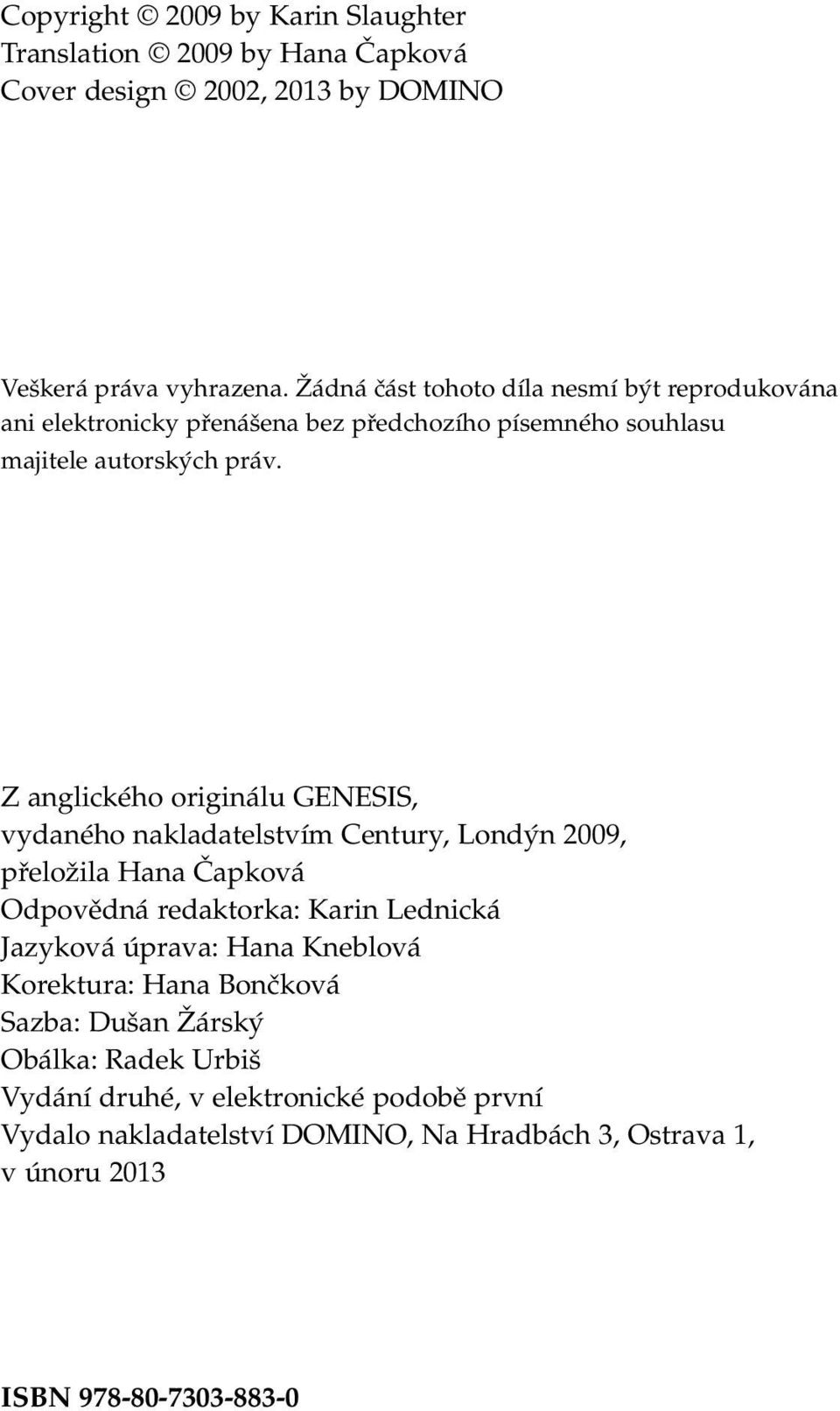 Z anglického originálu GENESIS, vydaného nakladatelstvím Century, Londýn 2009, přeložila Hana Čapková Odpovědná redaktorka: Karin Lednická Jazyková úprava: