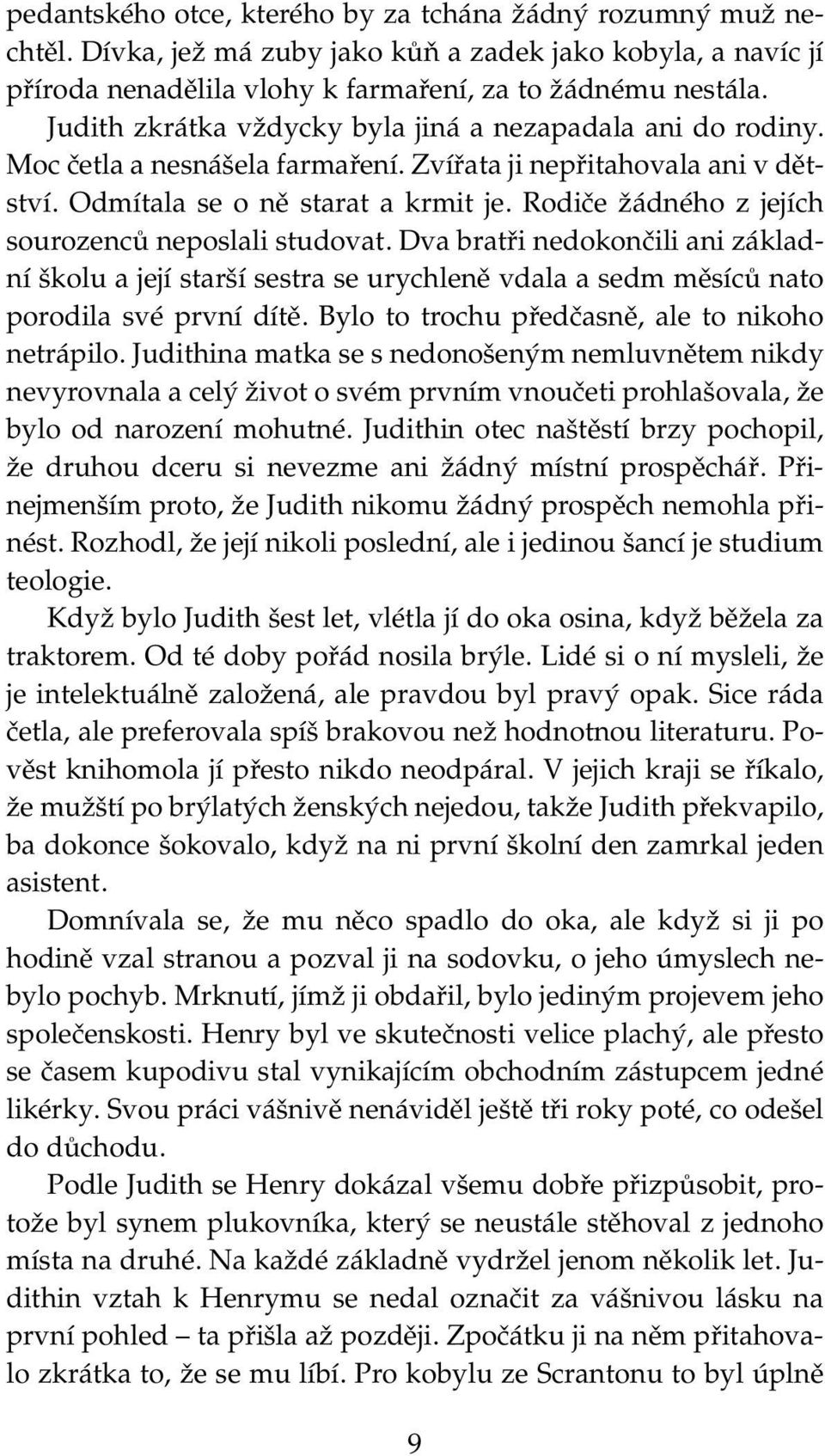 Rodiče žádného z jejích sourozenců neposlali studovat. Dva bratři nedokončili ani základní školu a její starší sestra se urychleně vdala a sedm měsíců nato porodila své první dítě.