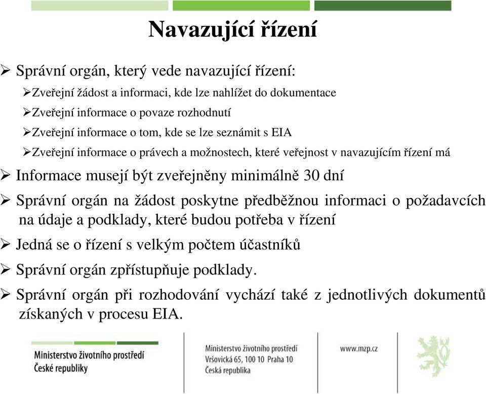 musejí být zveřejněny minimálně 30 dní Správní orgán na žádost poskytne předběžnou informaci o požadavcích na údaje a podklady, které budou potřeba vřízení