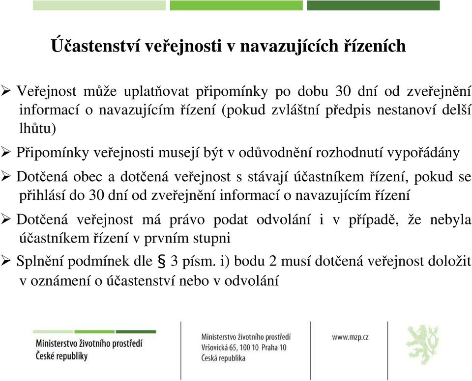 účastníkem řízení, pokud se přihlásí do 30 dní od zveřejnění informací o navazujícímřízení Dotčená veřejnost má právo podat odvolání i v případě, že