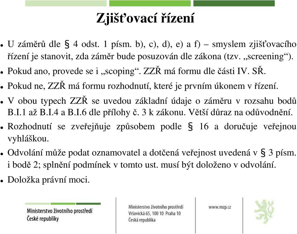 V obou typech ZZŘ se uvedou základní údaje o záměru v rozsahu bodů B.I.1 až B.I.4 a B.I.6 dle přílohyč. 3 k zákonu. Větší důraz na odůvodnění.