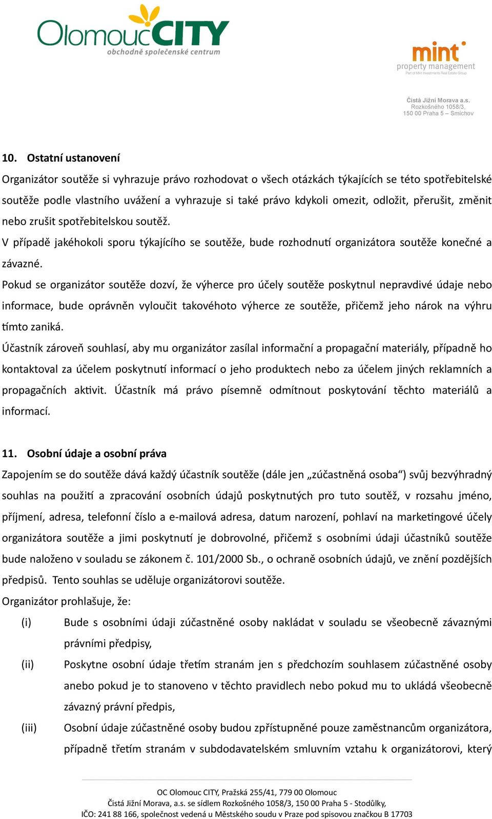 Pokud se organizátor soutěže dozví, že výherce pro účely soutěže poskytnul nepravdivé údaje nebo informace, bude oprávněn vyloučit takovéhoto výherce ze soutěže, přičemž jeho nárok na výhru hmto