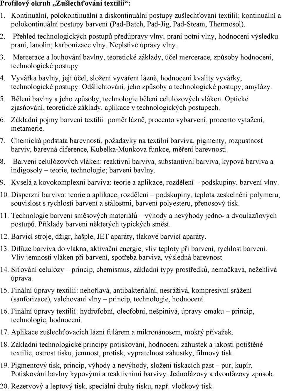 Přehled technologických postupů předúpravy vlny; praní potní vlny, hodnocení výsledku praní, lanolin; karbonizace vlny. Neplstivé úpravy vlny. 3.