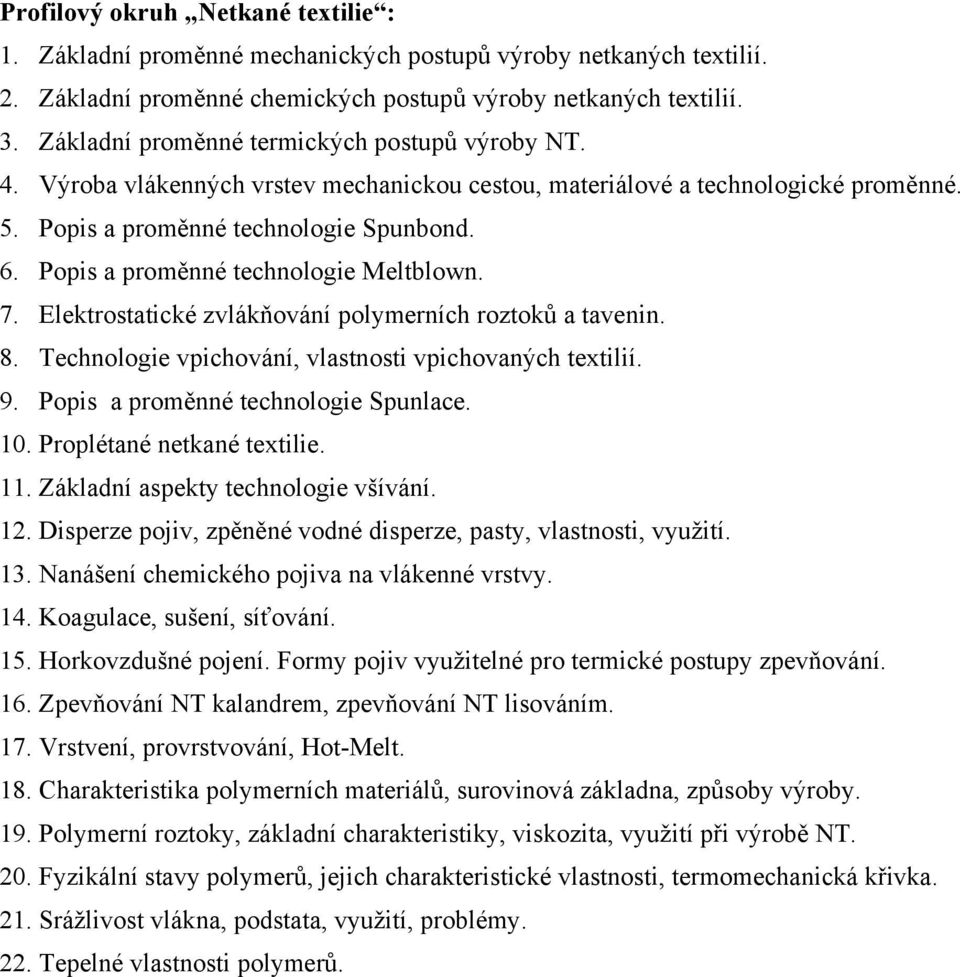 Popis a proměnné technologie Meltblown. 7. Elektrostatické zvlákňování polymerních roztoků a tavenin. 8. Technologie vpichování, vlastnosti vpichovaných textilií. 9.