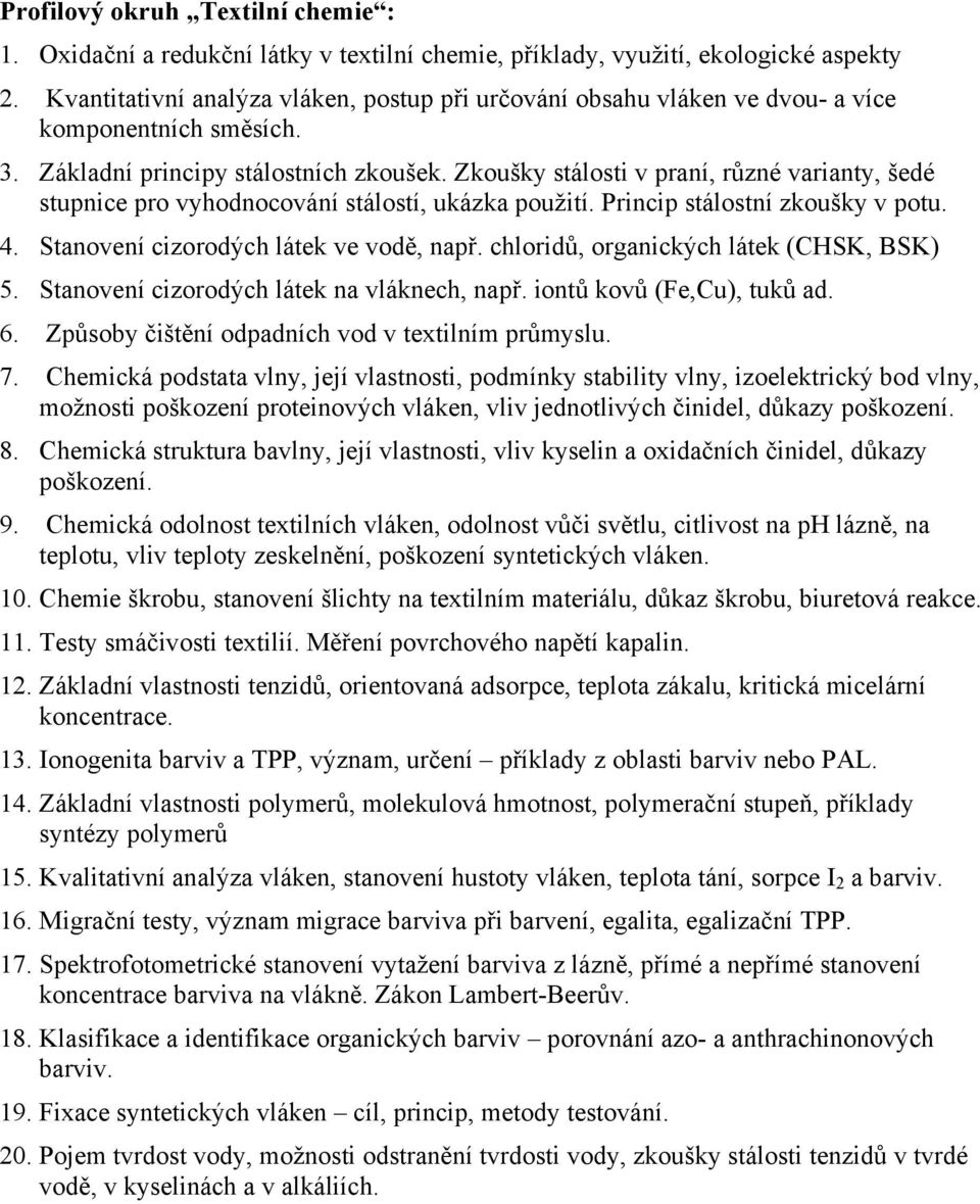 Zkoušky stálosti v praní, různé varianty, šedé stupnice pro vyhodnocování stálostí, ukázka použití. Princip stálostní zkoušky v potu. 4. Stanovení cizorodých látek ve vodě, např.