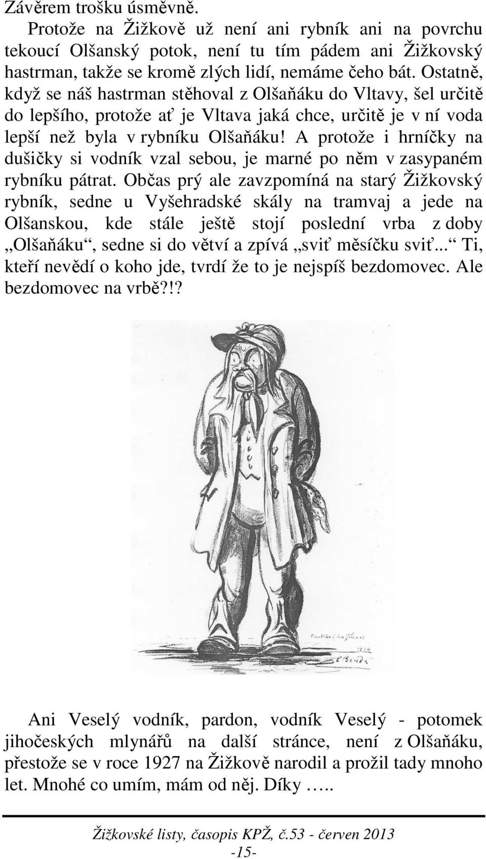 A protože i hrníčky na dušičky si vodník vzal sebou, je marné po něm v zasypaném rybníku pátrat.