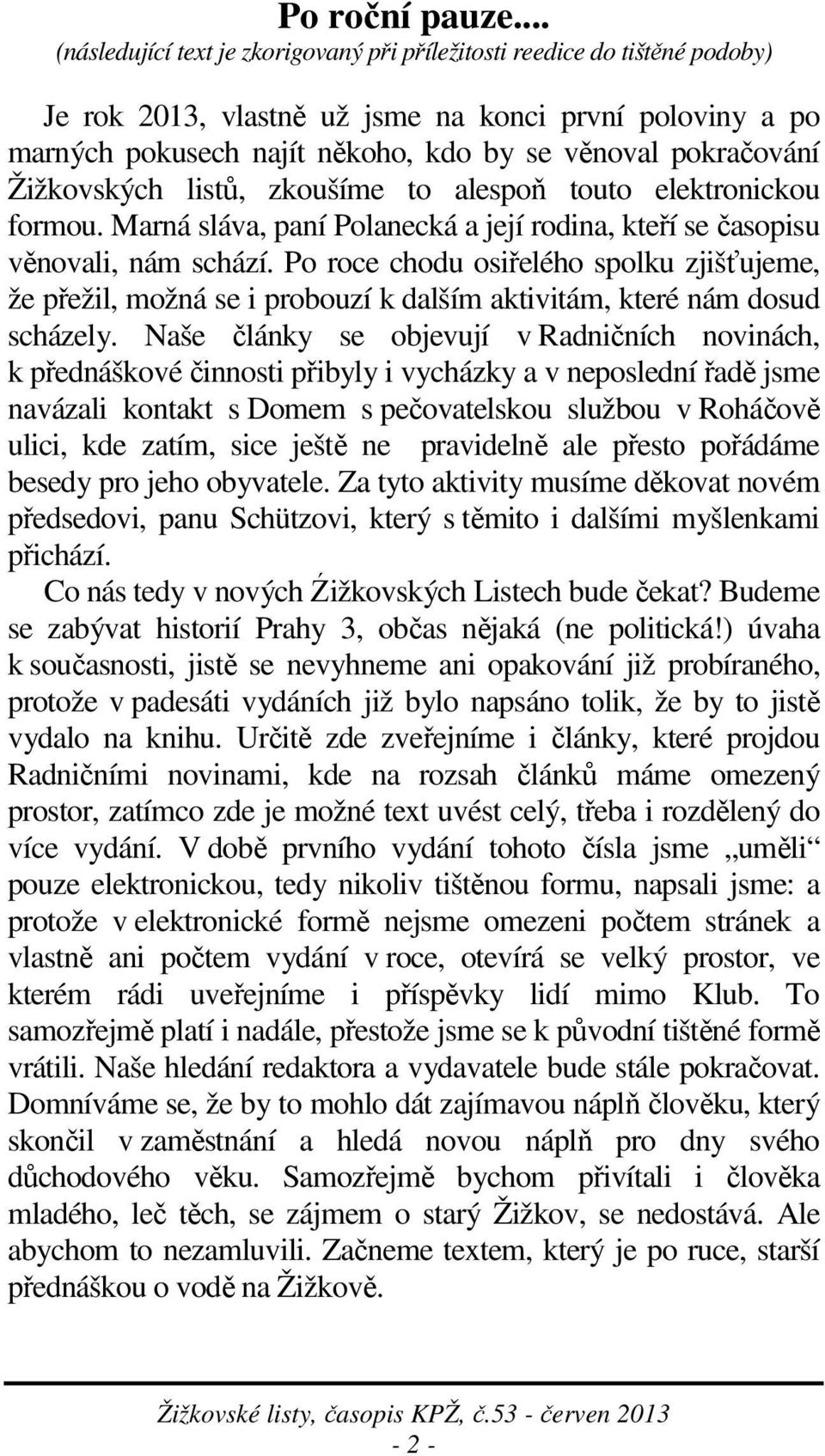 Žižkovských listů, zkoušíme to alespoň touto elektronickou formou. Marná sláva, paní Polanecká a její rodina, kteří se časopisu věnovali, nám schází.