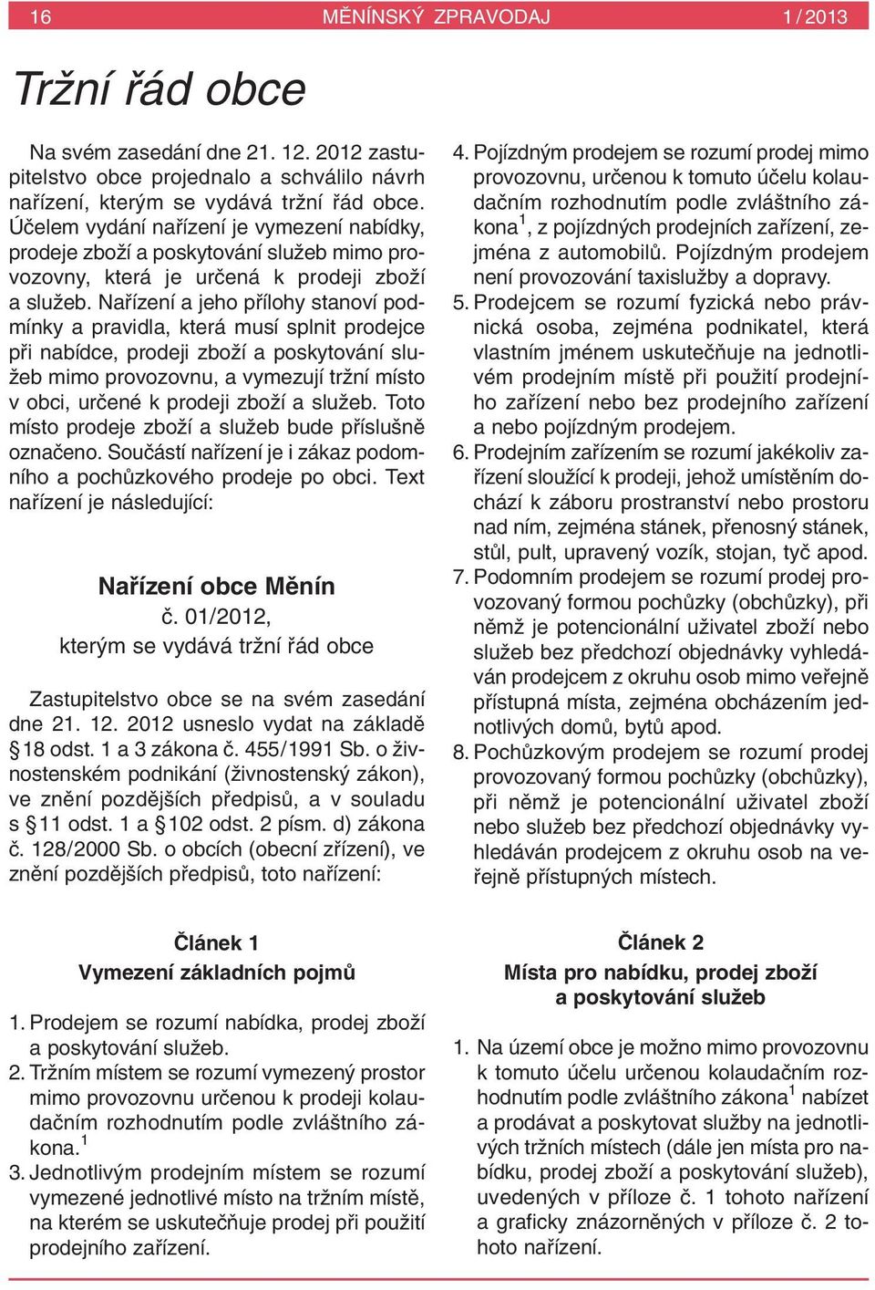 Nafiízení a jeho pfiílohy stanoví podmínky a pravidla, která musí splnit prodejce pfii nabídce, prodeji zboïí a poskytování slu- Ïeb mimo provozovnu, a vymezují trïní místo v obci, urãené k prodeji