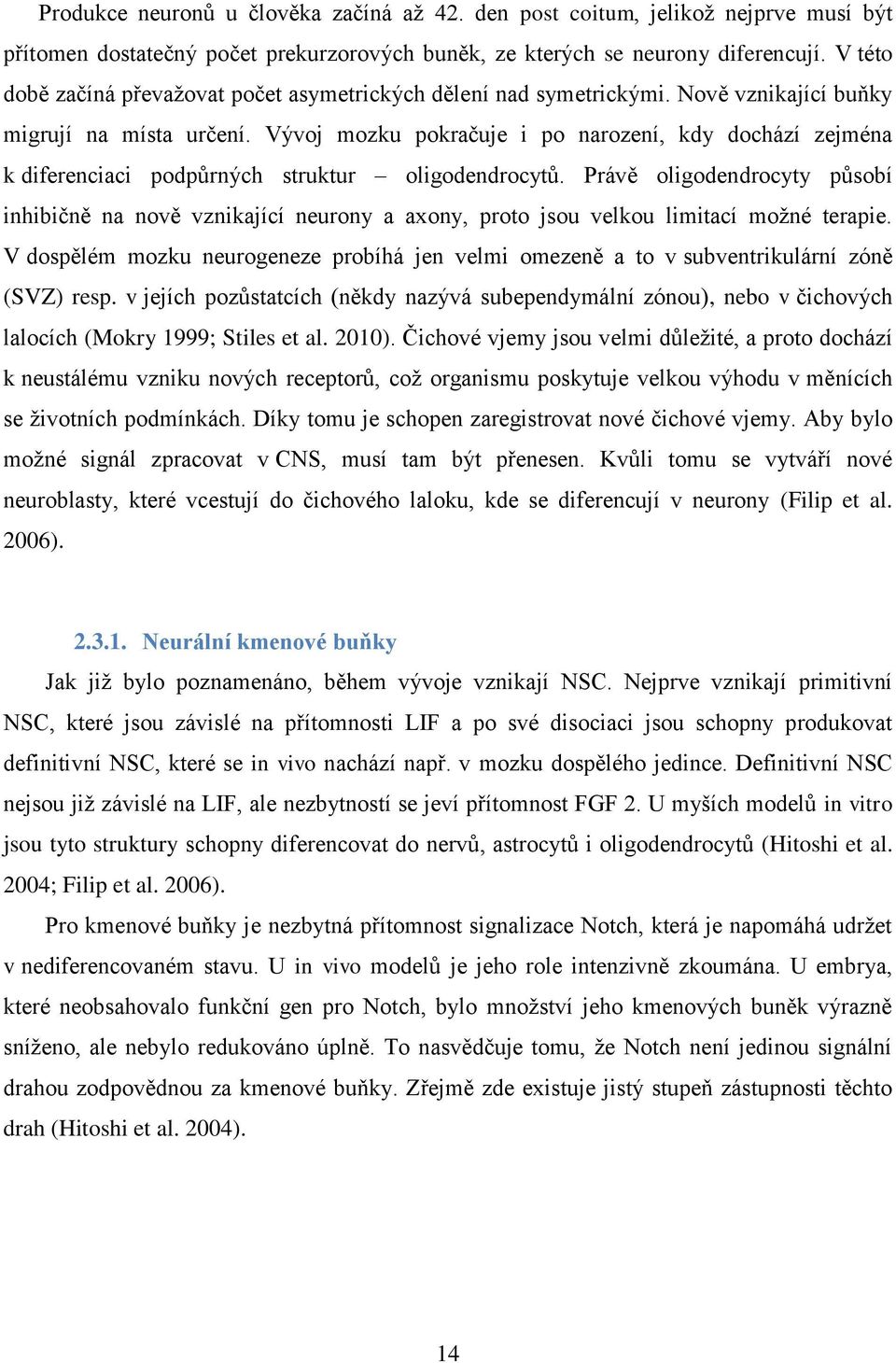 Vývoj mozku pokračuje i po narození, kdy dochází zejména k diferenciaci podpůrných struktur oligodendrocytů.