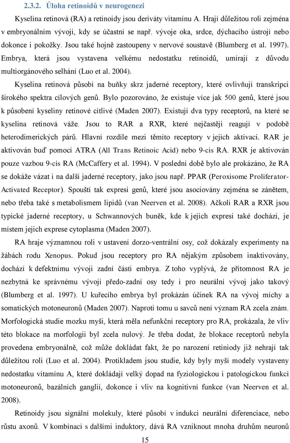 Embrya, která jsou vystavena velkému nedostatku retinoidů, umírají z důvodu multiorgánového selhání (Luo et al. 2004).