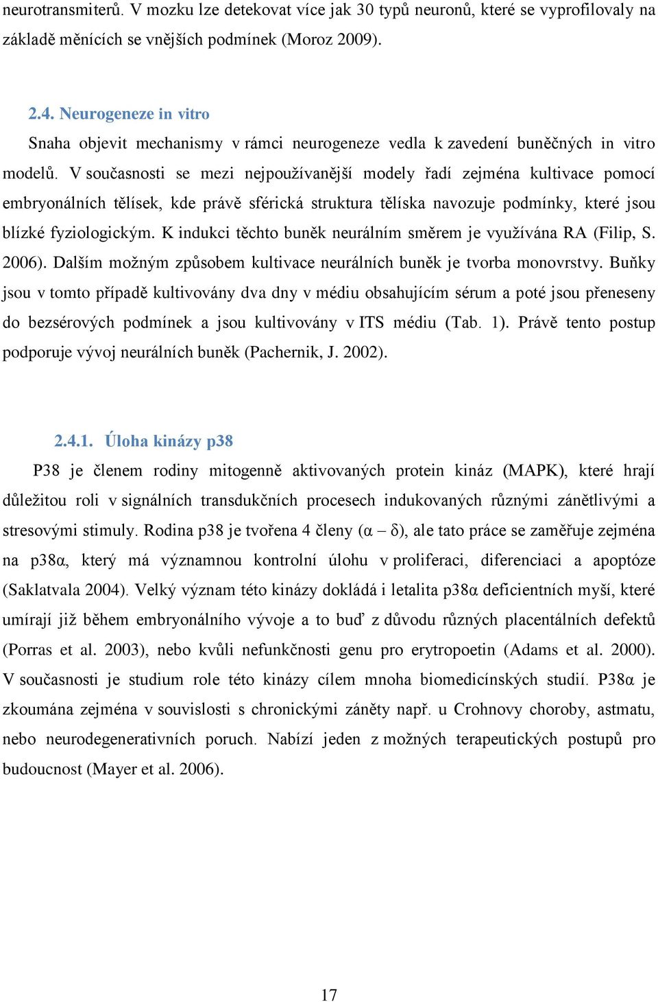 V současnosti se mezi nejpoužívanější modely řadí zejména kultivace pomocí embryonálních tělísek, kde právě sférická struktura tělíska navozuje podmínky, které jsou blízké fyziologickým.