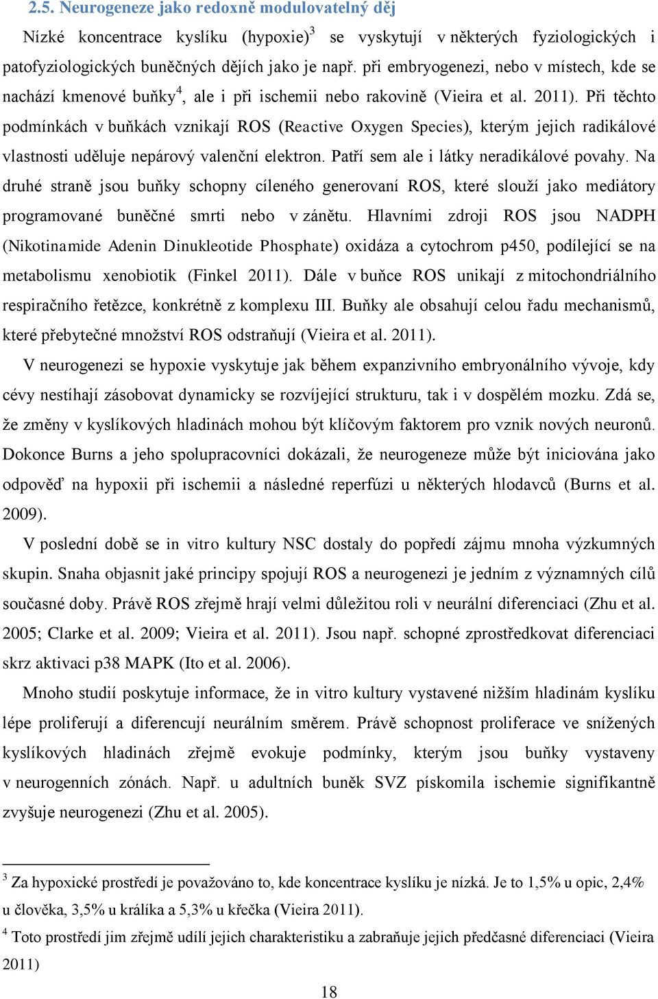 Při těchto podmínkách v buňkách vznikají ROS (Reactive Oxygen Species), kterým jejich radikálové vlastnosti uděluje nepárový valenční elektron. Patří sem ale i látky neradikálové povahy.