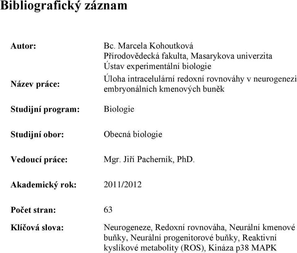 rovnováhy v neurogenezi embryonálních kmenových buněk Biologie Studijní obor: Obecná biologie Vedoucí práce: Mgr.