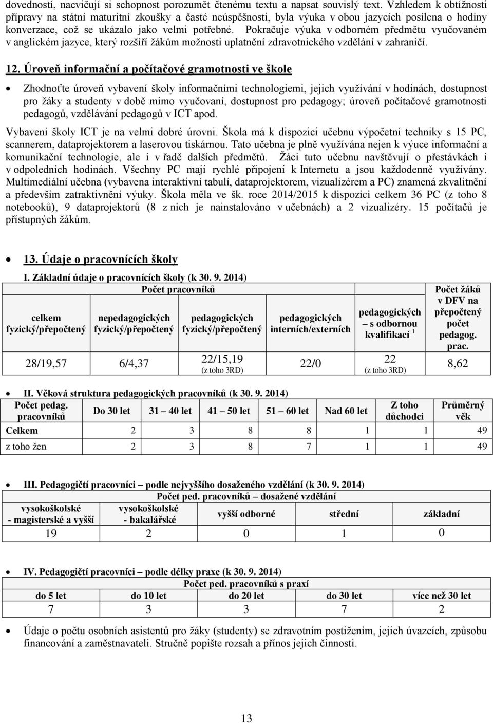 Pokračuje výuka v odborném předmětu vyučovaném v anglickém jazyce, který rozšíří žákům možnosti uplatnění zdravotnického vzdělání v zahraničí. 12.