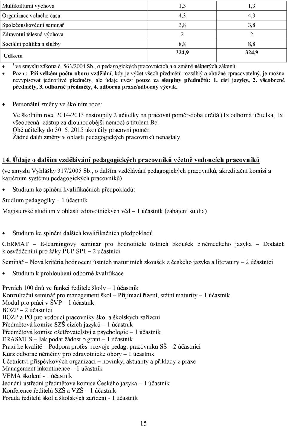 : Při velkém počtu oborů vzdělání, kdy je výčet všech předmětů rozsáhlý a obtížně zpracovatelný, je možno nevypisovat jednotlivé předměty, ale údaje uvést pouze za skupiny předmětů: 1. cizí jazyky, 2.