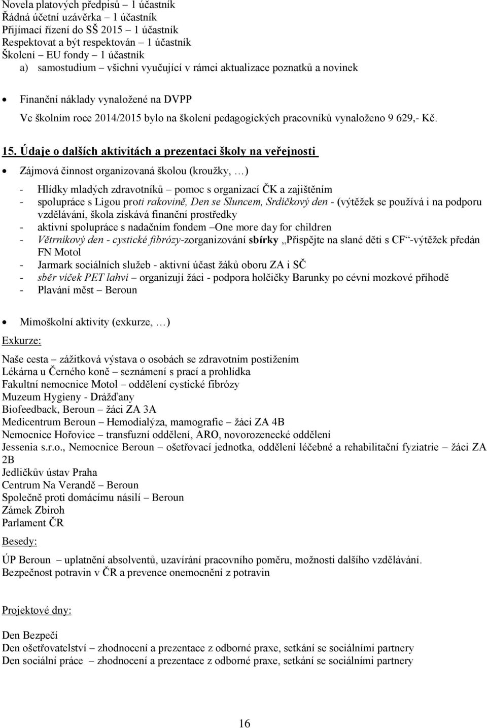 Údaje o dalších aktivitách a prezentaci školy na veřejnosti Zájmová činnost organizovaná školou (kroužky, ) - Hlídky mladých zdravotníků pomoc s organizací ČK a zajištěním - spolupráce s Ligou proti