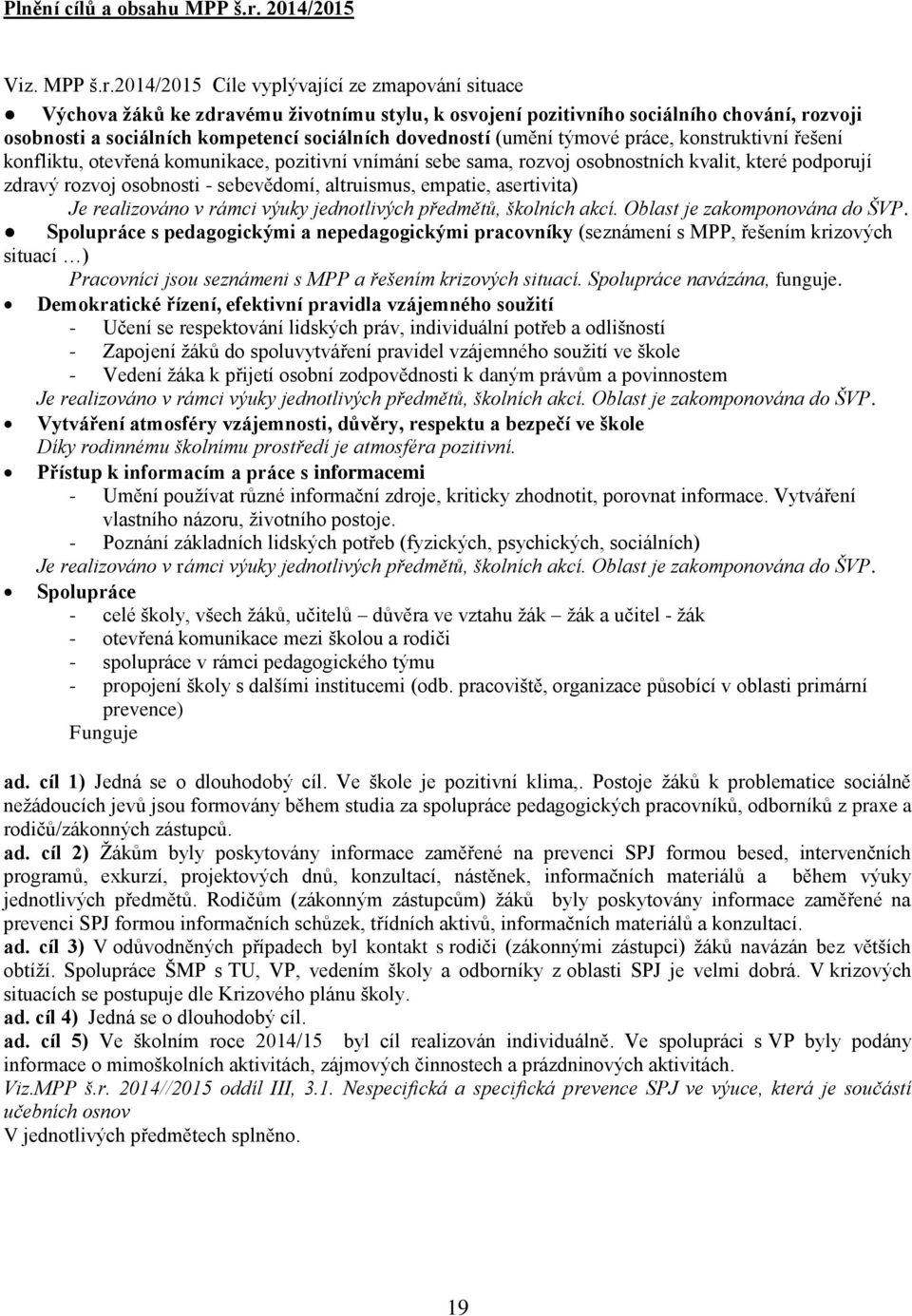 2014/2015 Cíle vyplývající ze zmapování situace Výchova žáků ke zdravému životnímu stylu, k osvojení pozitivního sociálního chování, rozvoji osobnosti a sociálních kompetencí sociálních dovedností