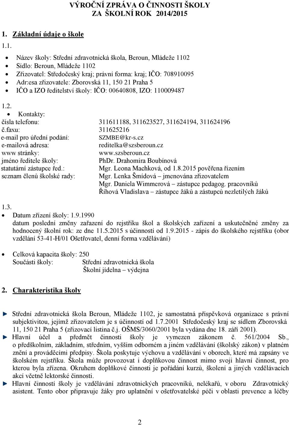 zřizovatele: Zborovská 11, 150 21 Praha 5 IČO a IZO ředitelství školy: IČO: 00640808, IZO: 110009487 1.2. Kontakty: čísla telefonu: 311611188, 311623527, 311624194, 311624196 č.
