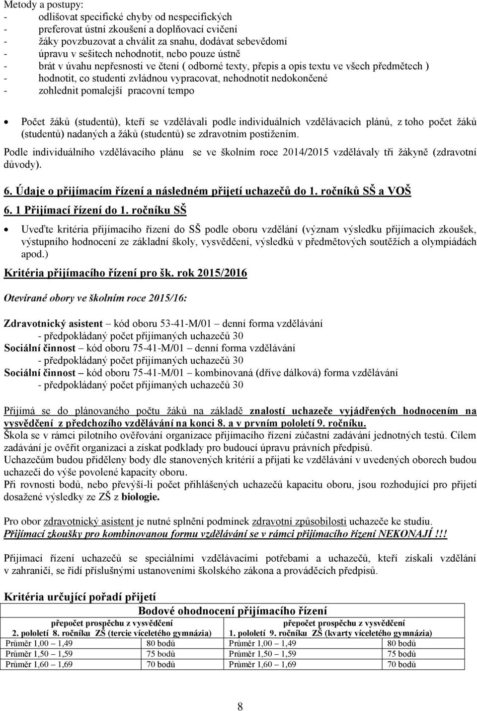 zohlednit pomalejší pracovní tempo Počet žáků (studentů), kteří se vzdělávali podle individuálních vzdělávacích plánů, z toho počet žáků (studentů) nadaných a žáků (studentů) se zdravotním postižením.