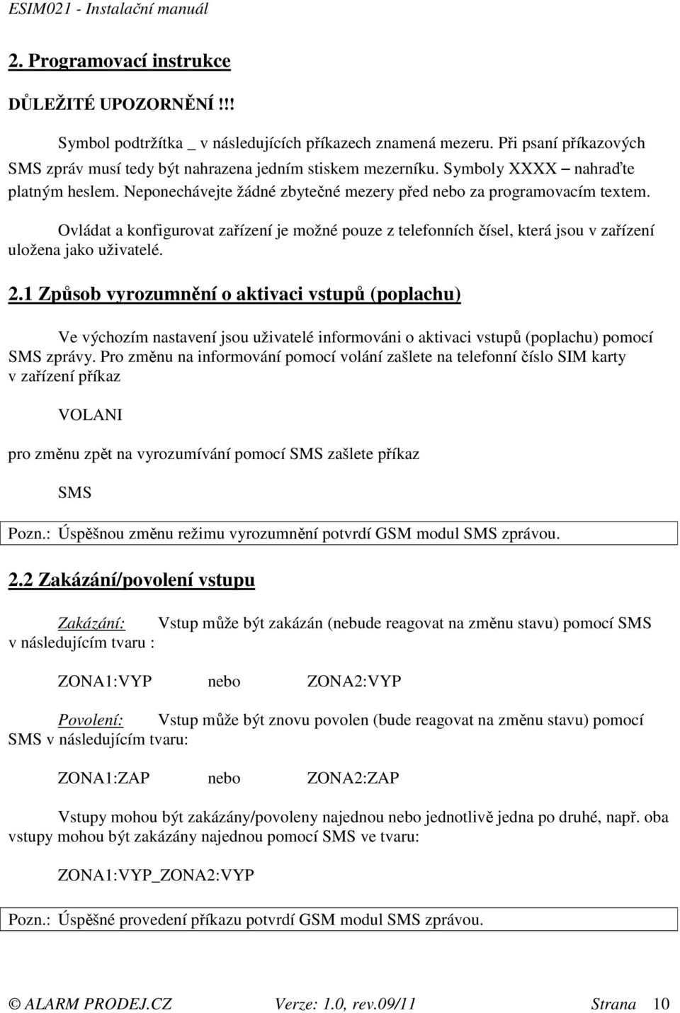 Ovládat a konfigurovat zařízení je možné pouze z telefonních čísel, která jsou v zařízení uložena jako uživatelé. 2.