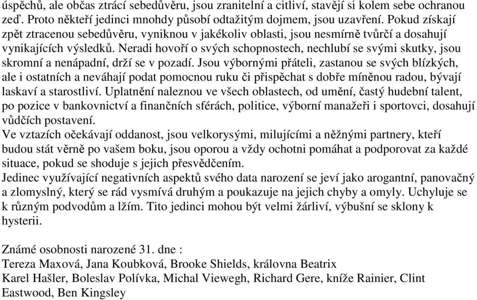 Neradi hovoří o svých schopnostech, nechlubí se svými skutky, jsou skromní a nenápadní, drží se v pozadí.