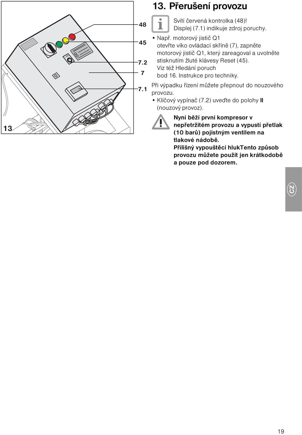 Viz též Hledání poruch bod 16. Instrukce pro techniky. Při výpadku řízení můžete přepnout do nouzového provozu. Klíčový vypínač (7.