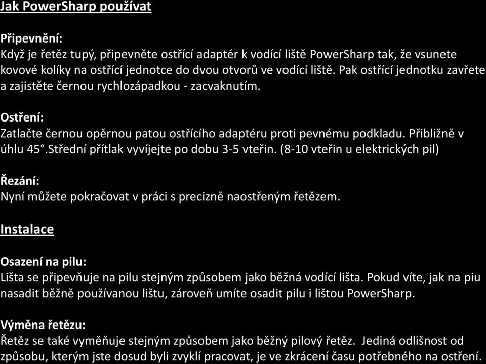 Střední přítlak vyvíjejte po dobu 3-5 vteřin. (8-10 vteřin u elektrických pil) Řezání: Nyní můžete pokračovat v práci s precizně naostřeným řetězem.