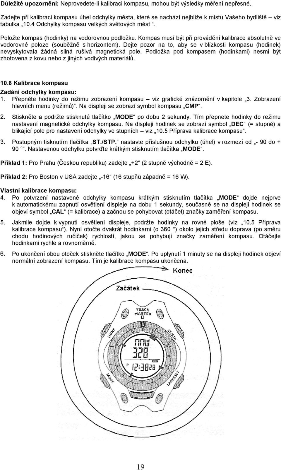 Položte kompas (hodinky) na vodorovnou podložku. Kompas musí být při provádění kalibrace absolutně ve vodorovné poloze (souběžně s horizontem).