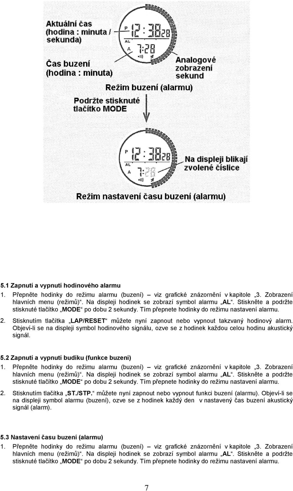 Objeví-li se na displeji symbol hodinového signálu, ozve se z hodinek každou celou hodinu akustický signál. 5.2 Zapnutí a vypnutí budíku (funkce buzení) 1.