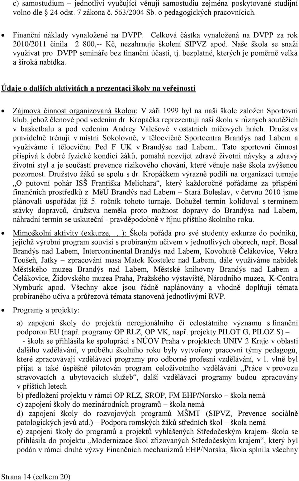 Naše škola se snaţí vyuţívat pro DVPP semináře bez finanční účasti, tj. bezplatné, kterých je poměrně velká a široká nabídka.