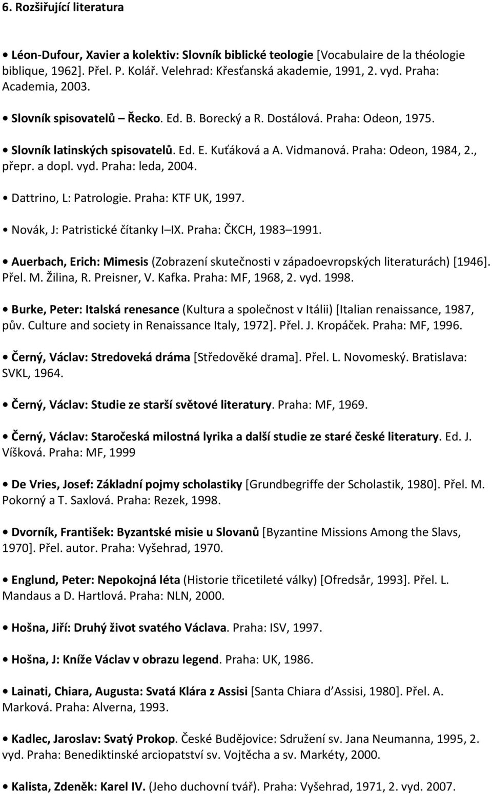 a dopl. vyd. Praha: leda, 2004. Dattrino, L: Patrologie. Praha: KTF UK, 1997. Novák, J: Patristické čítanky I IX. Praha: ČKCH, 1983 1991.