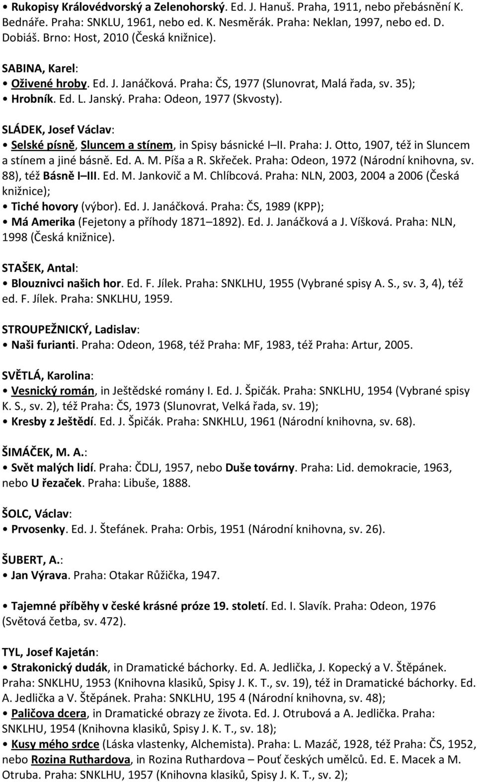 SLÁDEK, Josef Václav: Selské písně, Sluncem a stínem, in Spisy básnické I II. Praha: J. Otto, 1907, též in Sluncem a stínem a jiné básně. Ed. A. M. Píša a R. Skřeček.