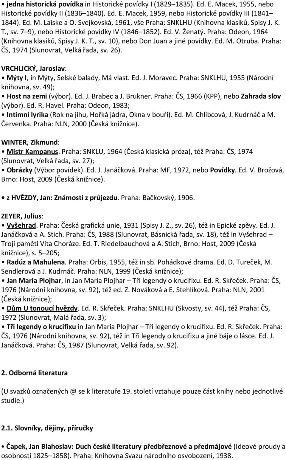 Ed. M. Otruba. Praha: ČS, 1974 (Slunovrat, Velká řada, sv. 26). VRCHLICKÝ, Jaroslav: Mýty I, in Mýty, Selské balady, Má vlast. Ed. J. Moravec. Praha: SNKLHU, 1955 (Národní knihovna, sv.