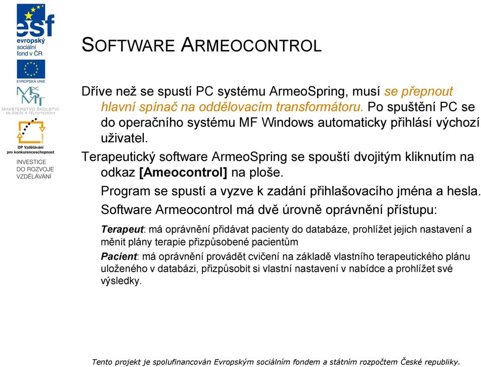 Terapeutický software ArmeoSpring se spouští dvojitým kliknutím na odkaz [Ameocontrol] na ploše. Program se spustí a vyzve k zadání přihlašovacího jména a hesla.