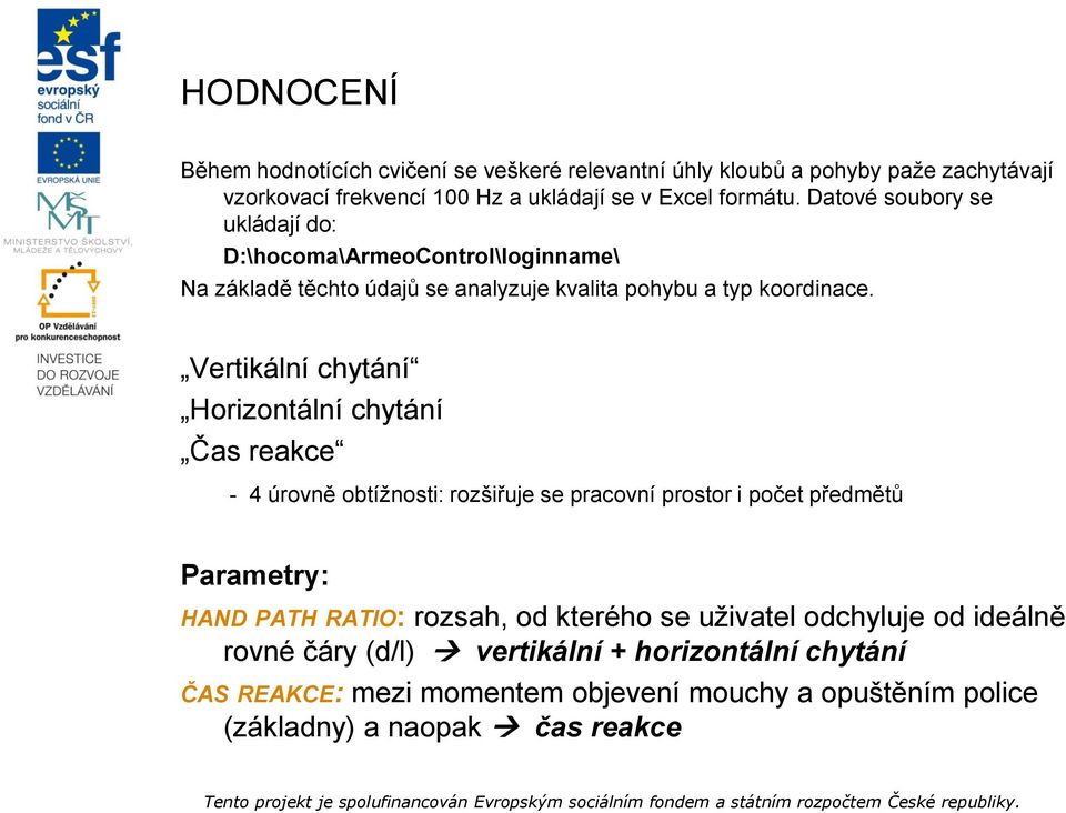 Vertikální chytání Horizontální chytání Čas reakce - 4 úrovně obtížnosti: rozšiřuje se pracovní prostor i počet předmětů Parametry: HAND PATH RATIO: rozsah,