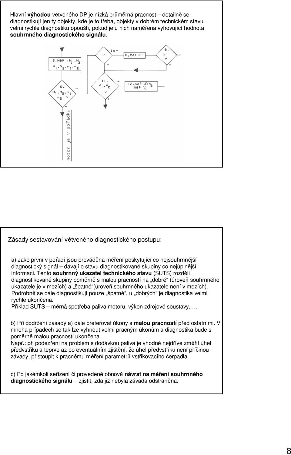 Zásady sestavování větveného diagnostického postupu: a) Jako první v pořadí jsou prováděna měření poskytující co nejsouhrnnější diagnostický signál dávají o stavu diagnostikované skupiny co