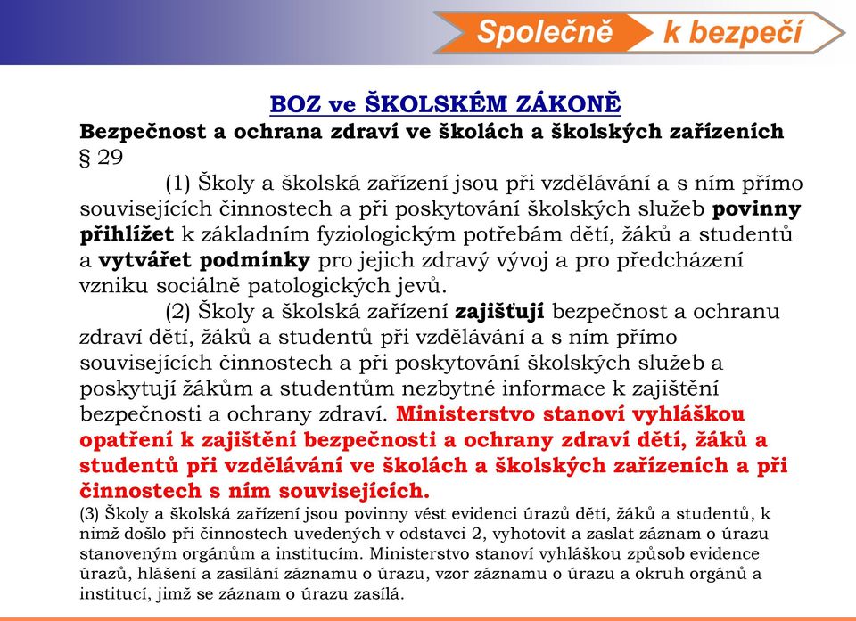 (2) Školy a školská zařízení zajišťují bezpečnost a ochranu zdraví dětí, žáků a studentů při vzdělávání a s ním přímo souvisejících činnostech a při poskytování školských služeb a poskytují žákům a