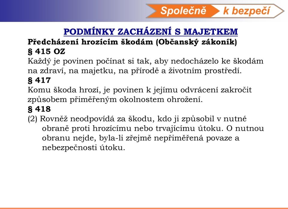 417 Komu škoda hrozí, je povinen k jejímu odvrácení zakročit způsobem přiměřeným okolnostem ohrožení.