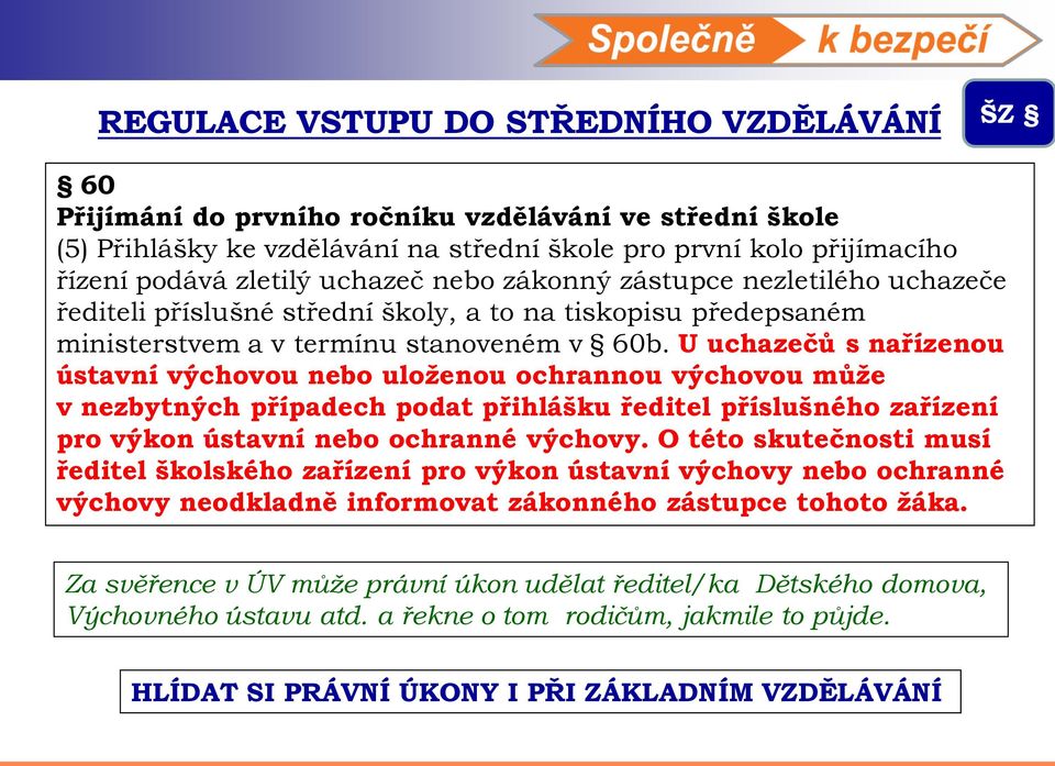 U uchazečů s nařízenou ústavní výchovou nebo uloženou ochrannou výchovou může v nezbytných případech podat přihlášku ředitel příslušného zařízení pro výkon ústavní nebo ochranné výchovy.