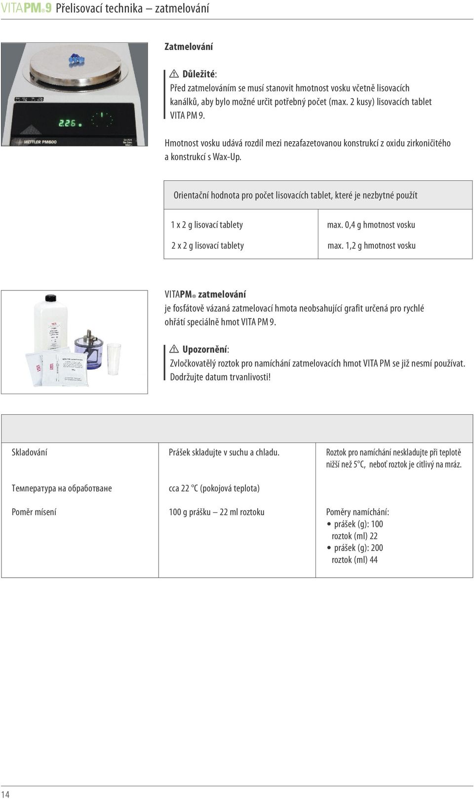 Orientační hodnota pro počet lisovacích tablet, které je nezbytné použít 1 x 2 g lisovací tablety 2 x 2 g lisovací tablety max. 0,4 g hmotnost vosku max.