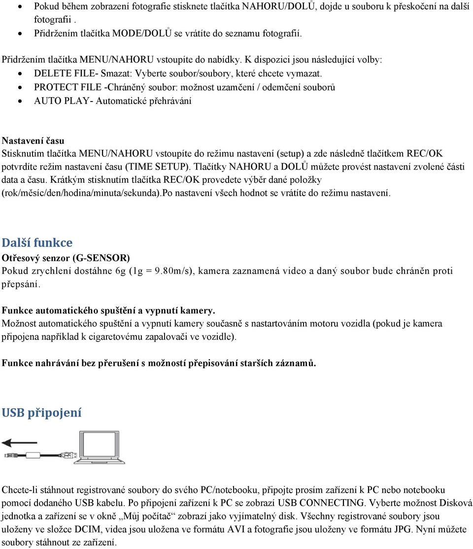 PROTECT FILE -Chráněný soubor: možnost uzamčení / odemčení souborů AUTO PLAY- Automatické přehrávání Nastavení času Stisknutím tlačítka MENU/NAHORU vstoupíte do režimu nastavení (setup) a zde