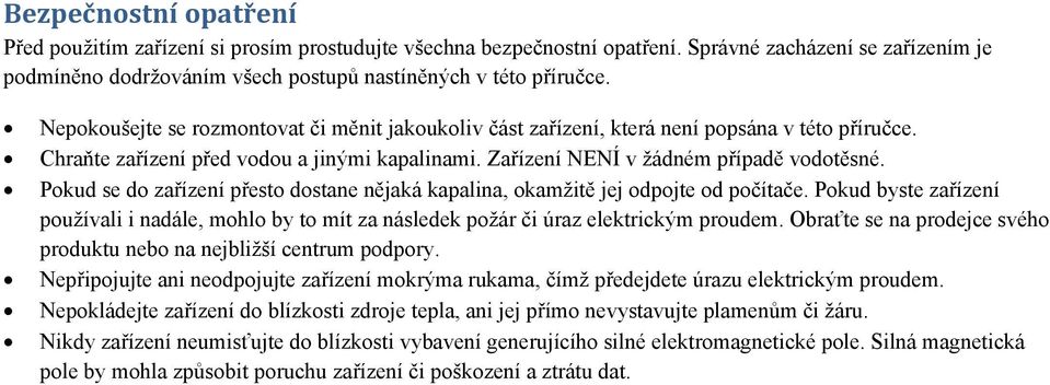 Pokud se do zařízení přesto dostane nějaká kapalina, okamžitě jej odpojte od počítače. Pokud byste zařízení používali i nadále, mohlo by to mít za následek požár či úraz elektrickým proudem.