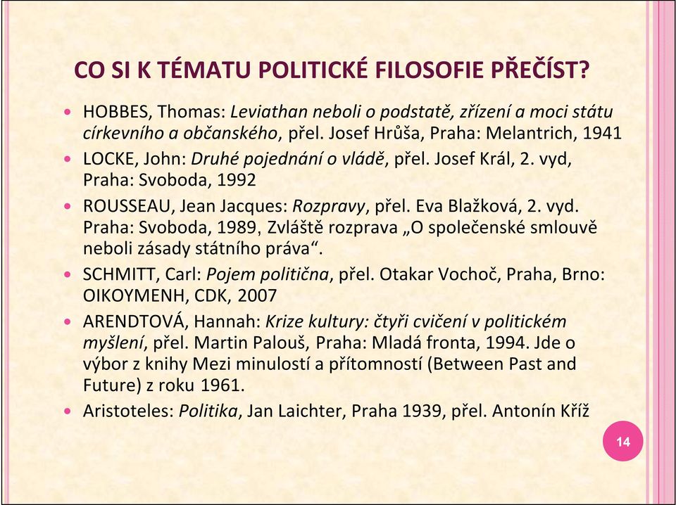 SCHMITT, Carl: Pojem politična, přel. Otakar Vochoč, Praha, Brno: OIKOYMENH, CDK, 2007 ARENDTOVÁ, Hannah: Krize kultury: čtyři cvičení v politickém myšlení, přel.