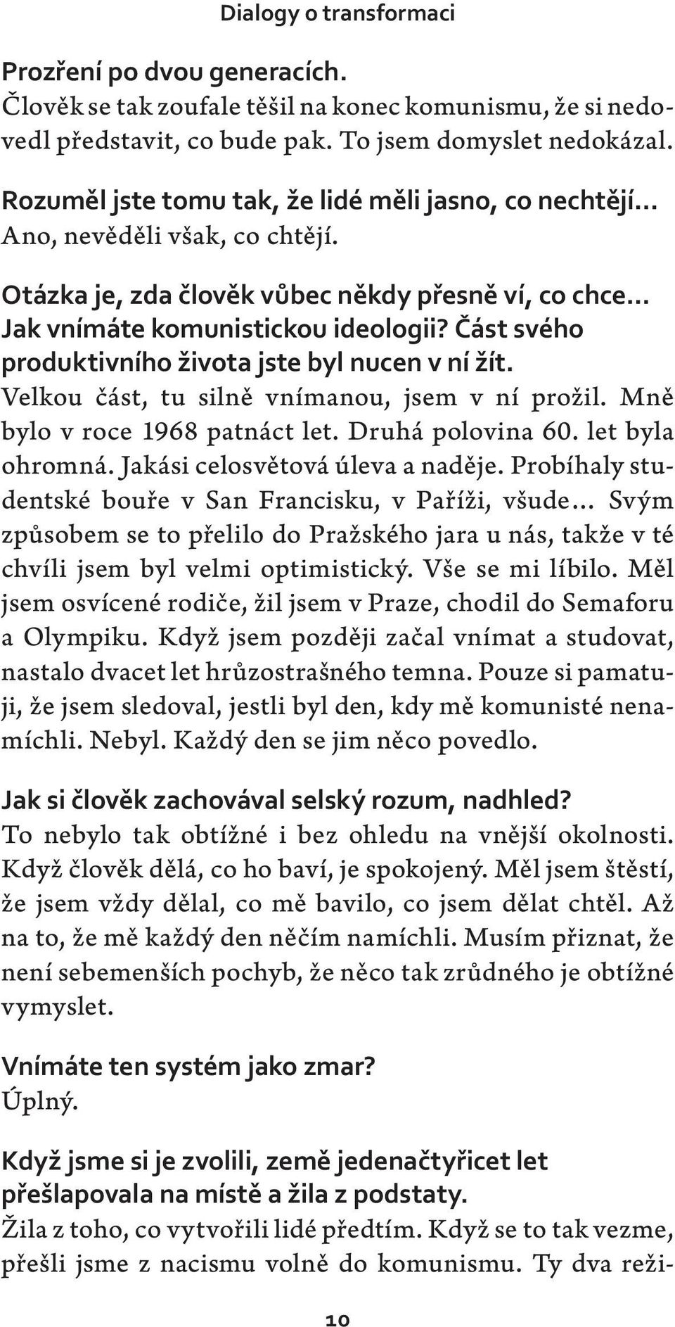 Část svého produktivního života jste byl nucen v ní žít. Velkou část, tu silně vnímanou, jsem v ní prožil. Mně bylo v roce 1968 patnáct let. Druhá polovina 60. let byla ohromná.