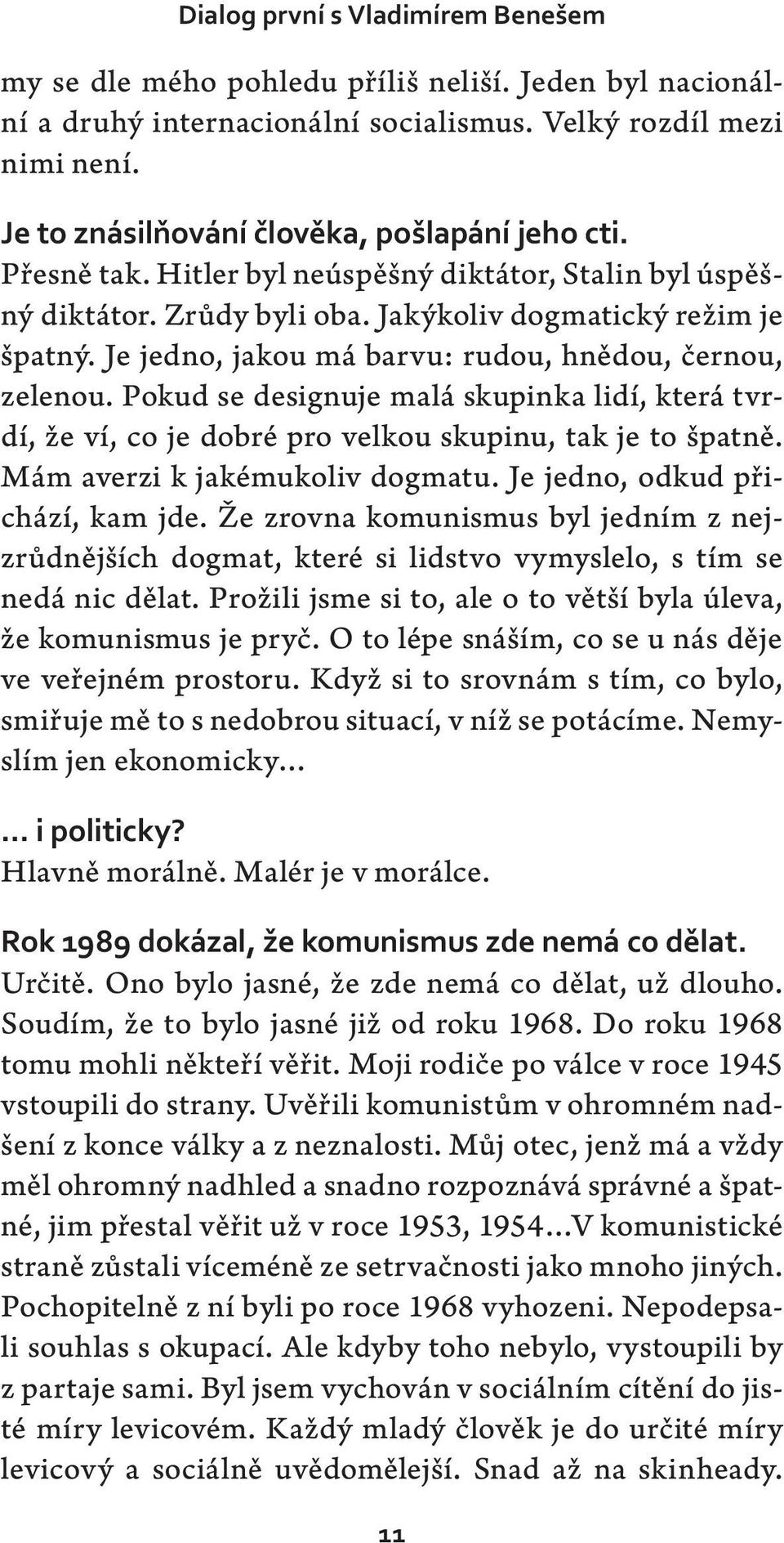 Je jedno, jakou má barvu: rudou, hnědou, černou, zelenou. Pokud se designuje malá skupinka lidí, která tvrdí, že ví, co je dobré pro velkou skupinu, tak je to špatně. Mám averzi k jakémukoliv dogmatu.