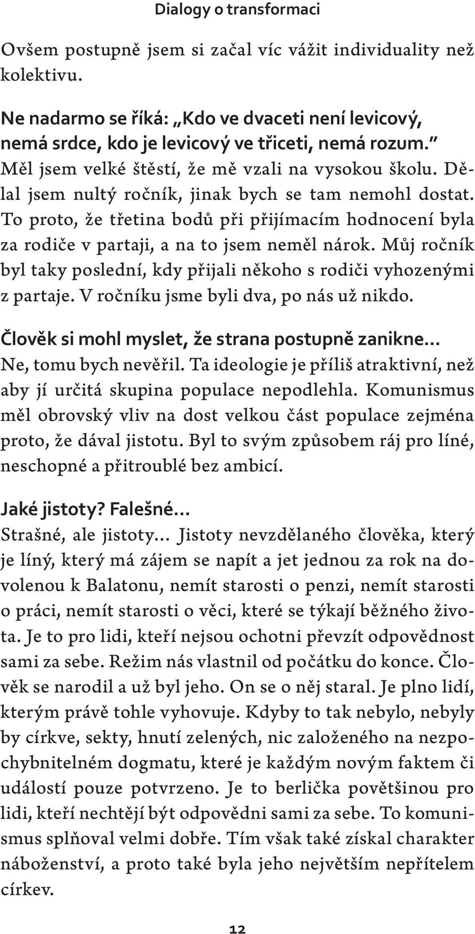 To proto, že třetina bodů při přijímacím hodnocení byla za rodiče v partaji, a na to jsem neměl nárok. Můj ročník byl taky poslední, kdy přijali někoho s rodiči vyhozenými z partaje.