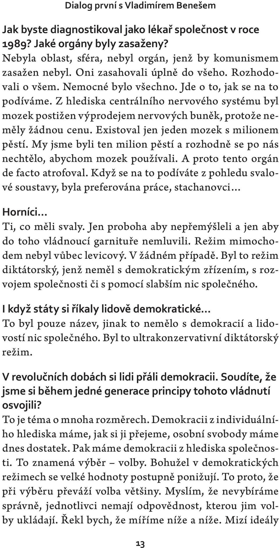 Z hlediska centrálního nervového systému byl mozek postižen výprodejem nervových buněk, protože neměly žádnou cenu. Existoval jen jeden mozek s milionem pěstí.