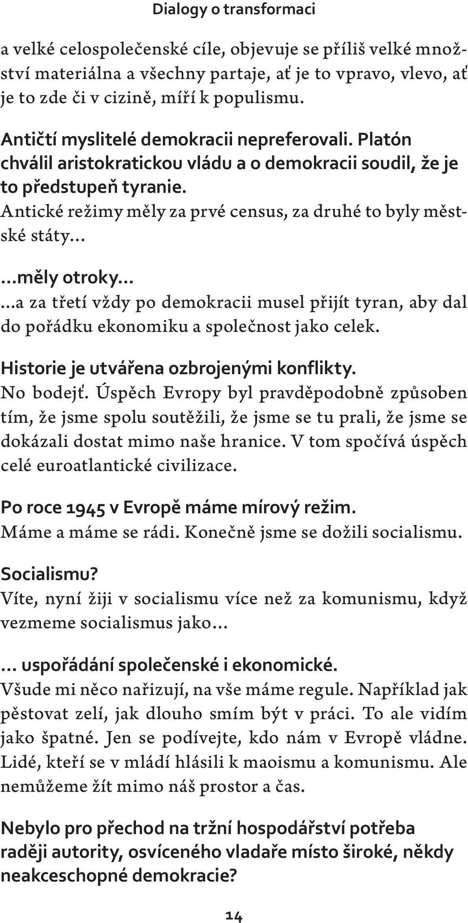 ..měly otroky......a za třetí vždy po demokracii musel přijít tyran, aby dal do pořádku ekonomiku a společnost jako celek. Historie je utvářena ozbrojenými konflikty. No bodejť.